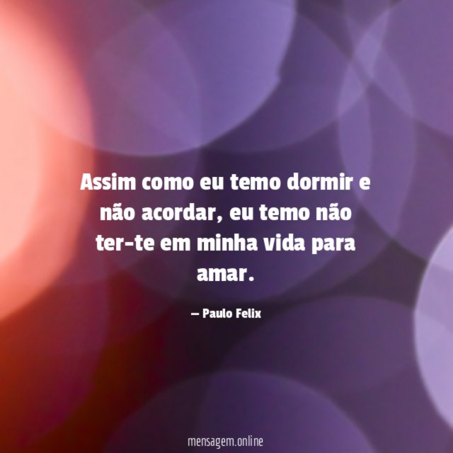 Assim como eu temo dormir e não acordar