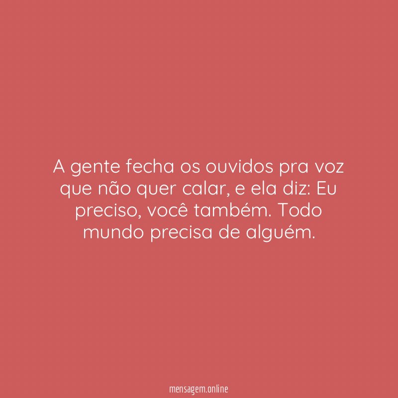 A gente fecha os ouvidos pra voz que não quer calar