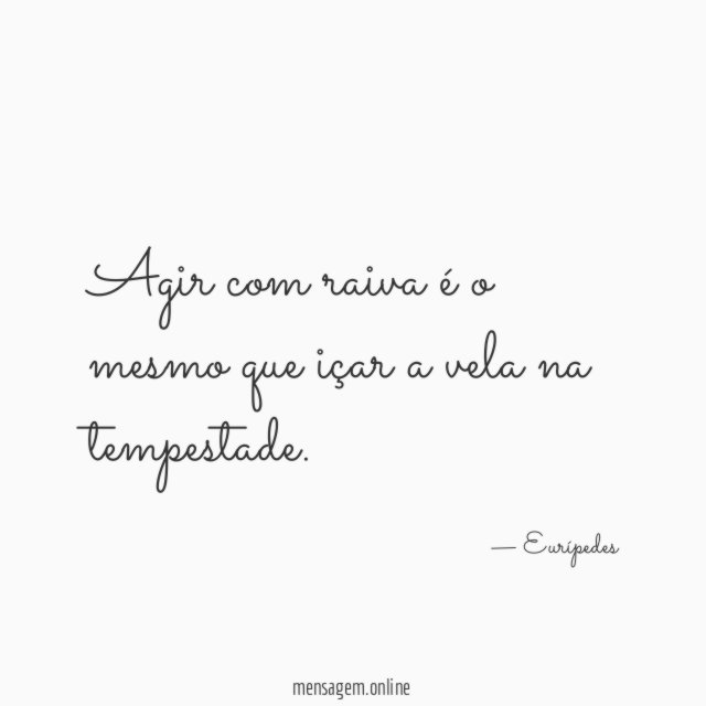 Agir com raiva é o mesmo que içar a vela na tempestade
