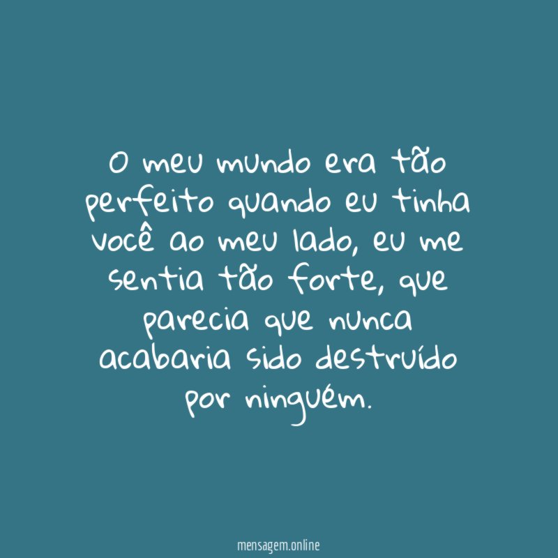 O meu mundo era tão perfeito quando eu