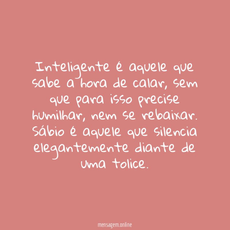 Inteligente é aquele que sabe a hora de calar