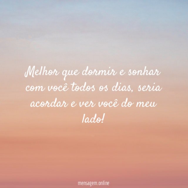 Melhor que dormir e sonhar com você todos os dias