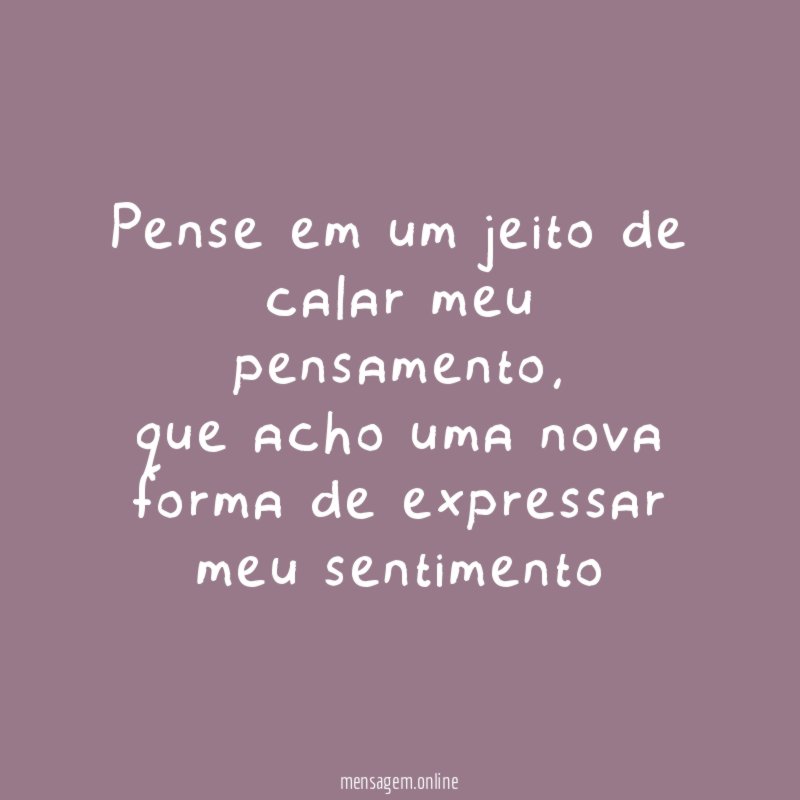 Pense em um jeito de calar meu pensamento
