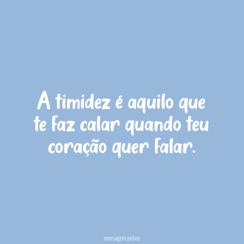 A timidez é aquilo que te faz calar