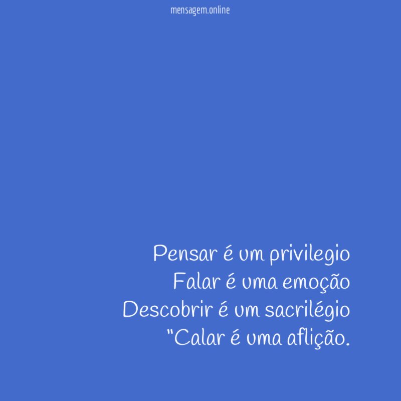 Pensar é um privilegio Falar é uma emoção Descobrir é