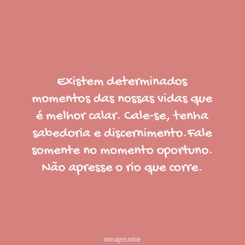 Existem determinados momentos das nossas vidas que é melhor calar