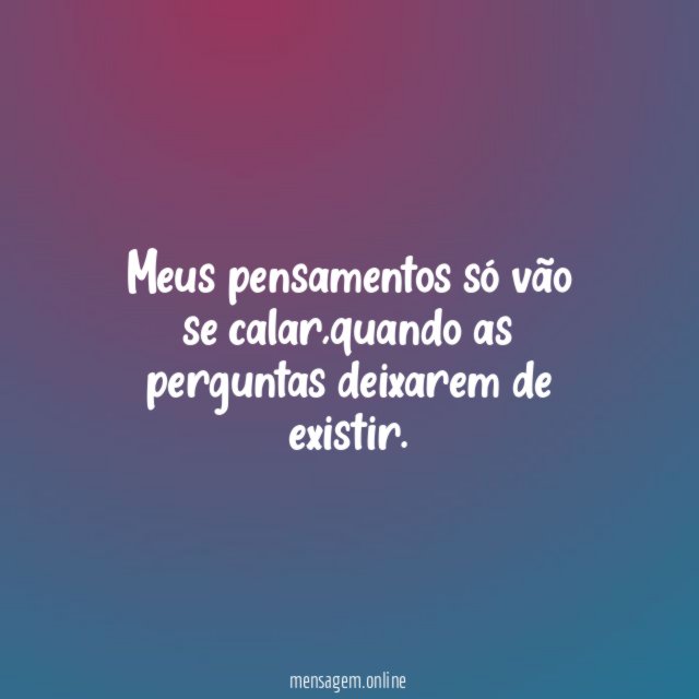 Meus pensamentos só vão se calar