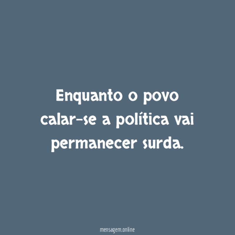 Enquanto o povo calar-se a política vai permanecer surda