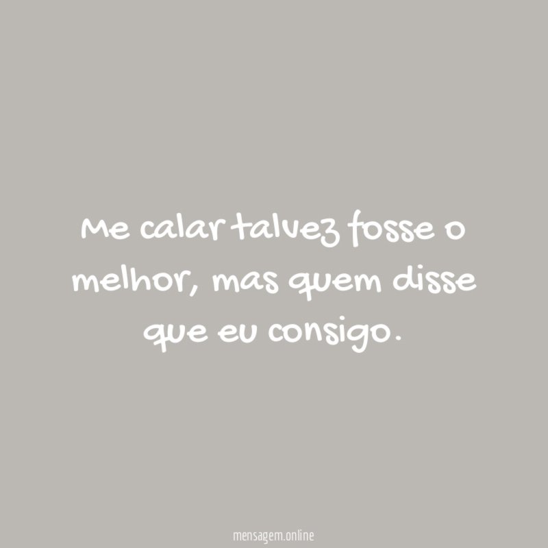Me calar talvez fosse o melhor