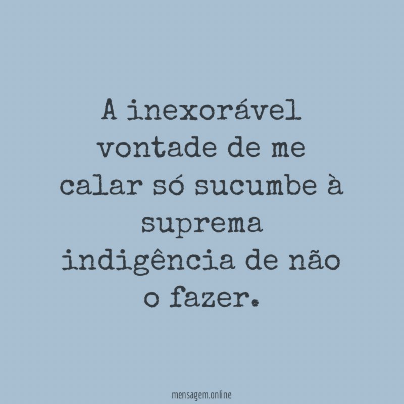A inexorável vontade de me calar só sucumbe