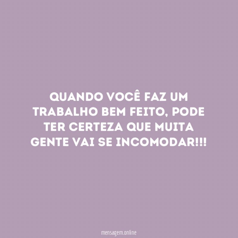 Quando você faz um trabalho bem feito