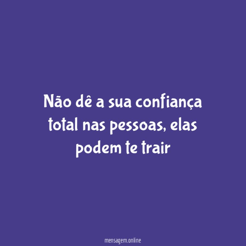 Não dê a sua confiança total nas pessoas