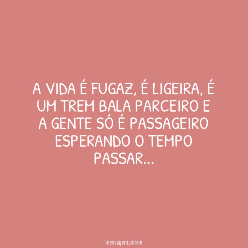 A vida é fugaz