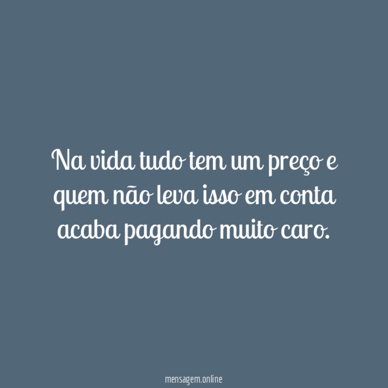Na vida tudo tem um preço e quem