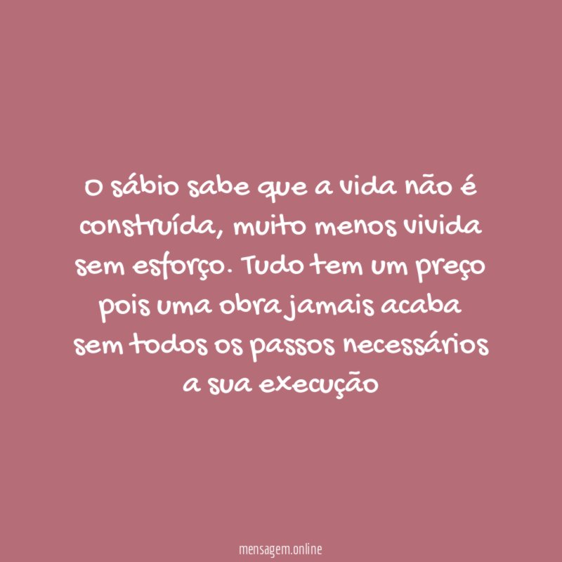 O sábio sabe que a vida não é construída