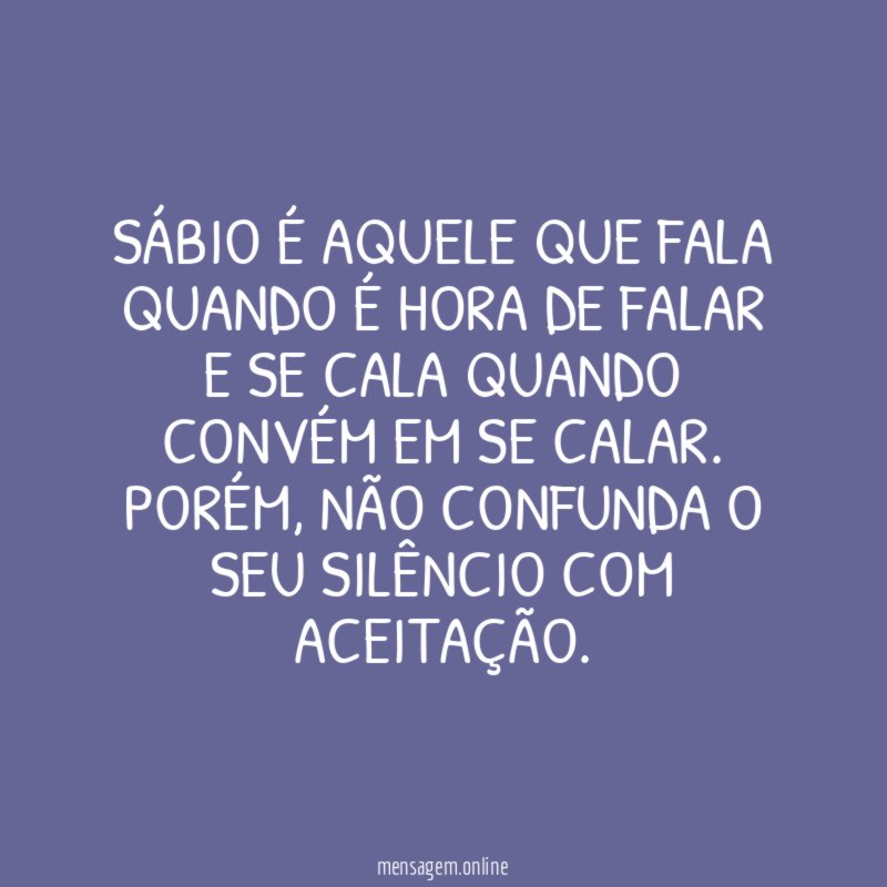 Sábio é aquele que fala quando é hora