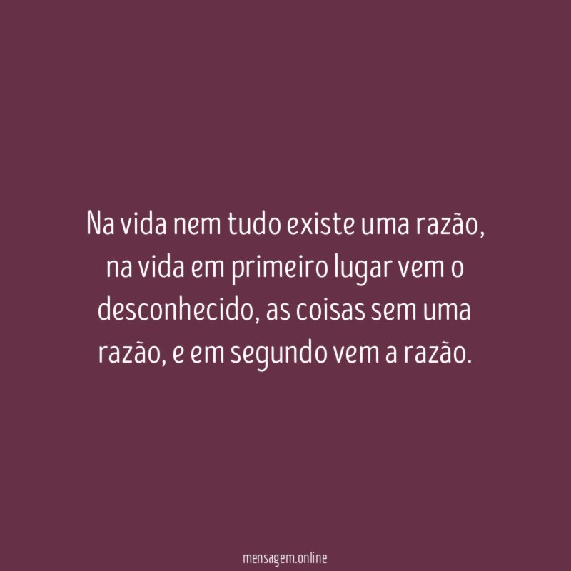 Na vida nem tudo existe uma razão