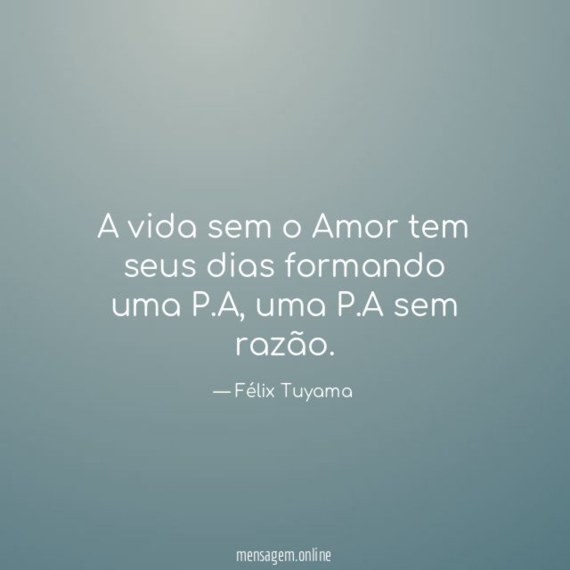 A vida sem o Amor tem seus dias formando uma P