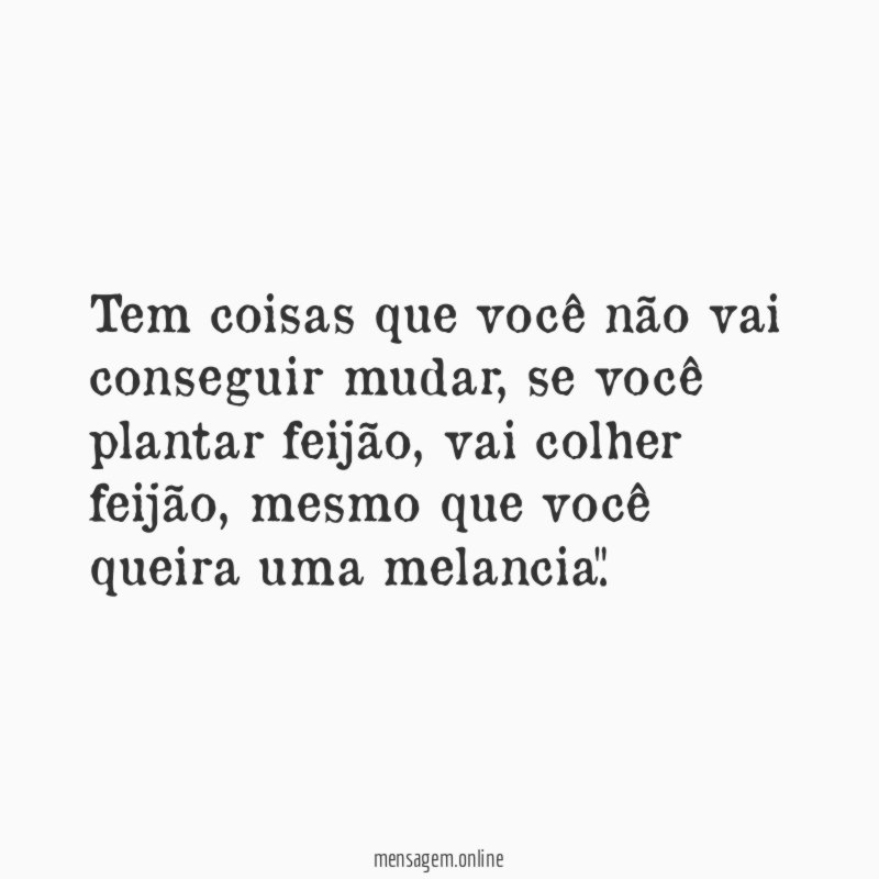 Tem coisas que você não vai conseguir mudar