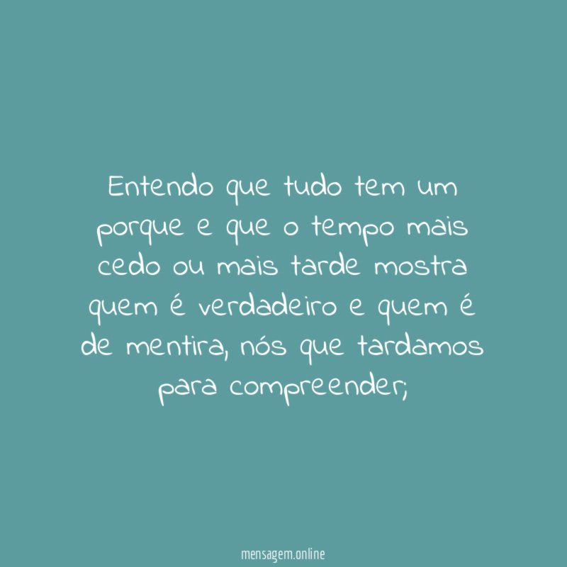 Entendo que tudo tem um porque e que