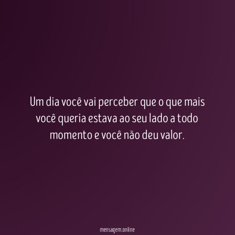 Um dia você vai perceber que o que