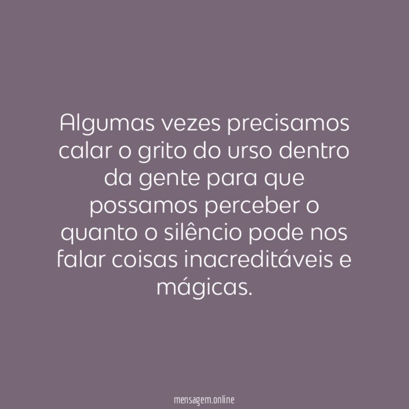 Algumas vezes precisamos calar o grito do urso