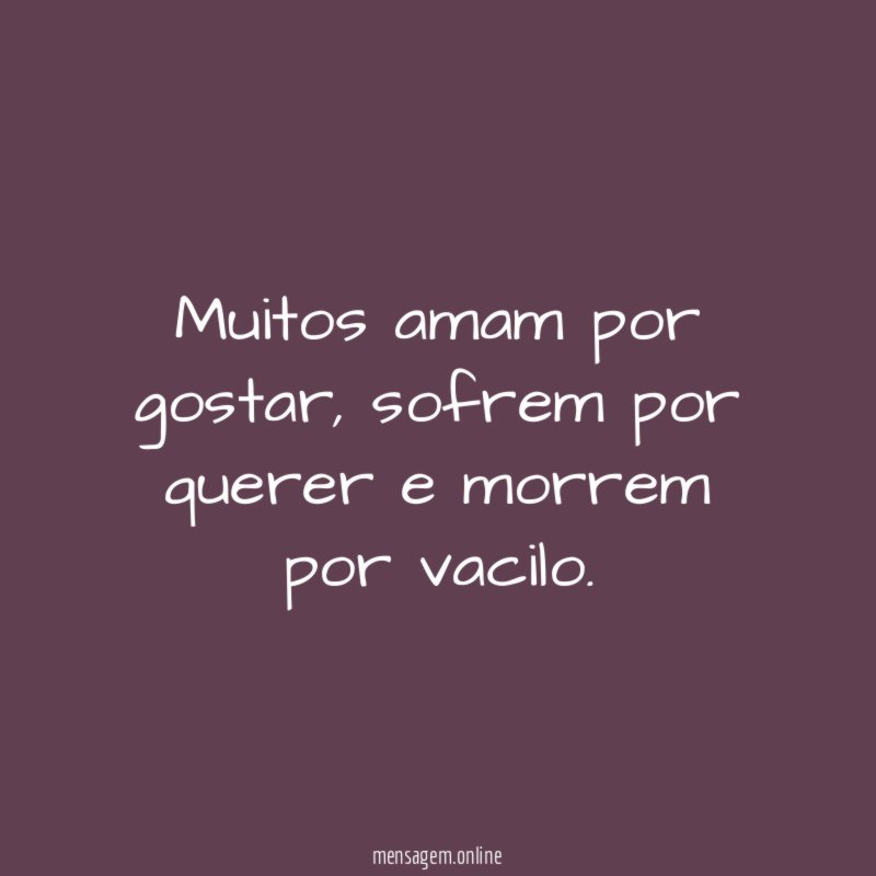 Muitos amam por gostar