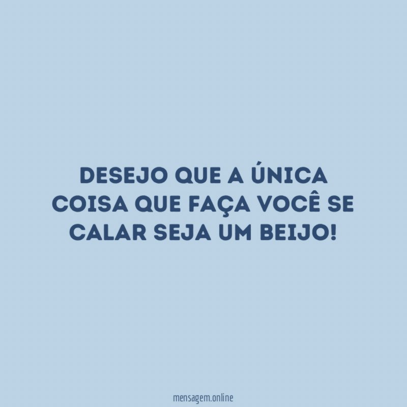 Desejo que a única coisa que faça você