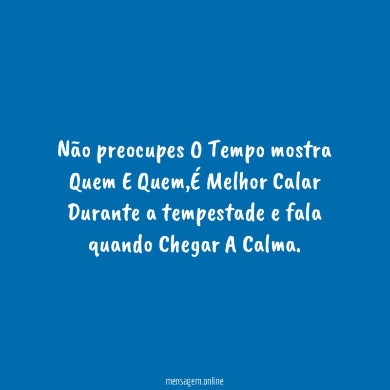 Não preocupes O Tempo mostra Quem E Quem