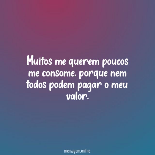 Muitos me querem poucos me consome