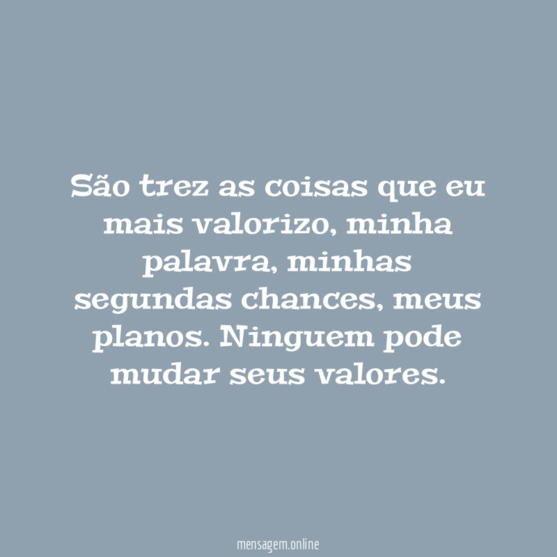 São trez as coisas que eu mais valorizo