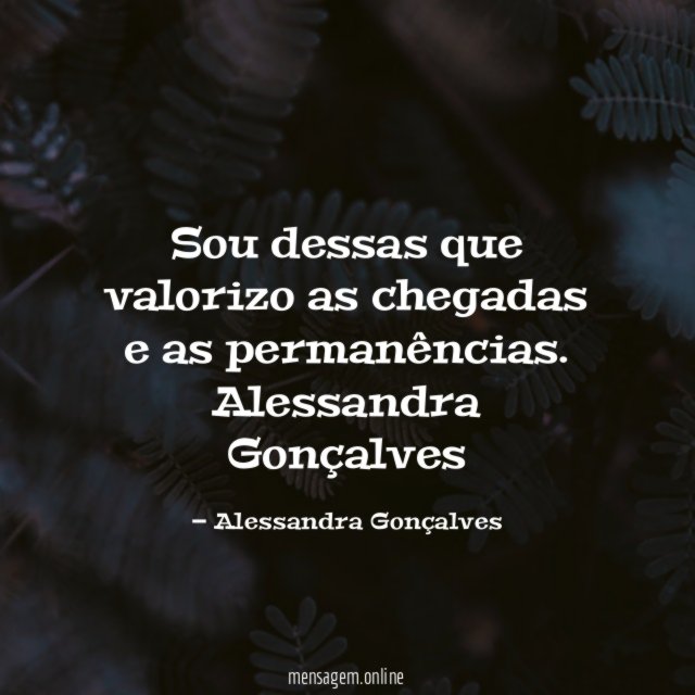Sou dessas que valorizo as chegadas e as permanências.