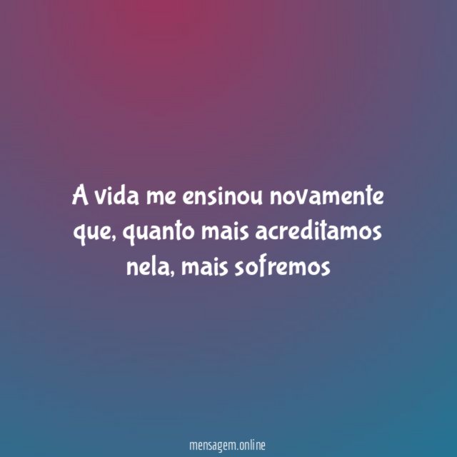 A vida me ensinou novamente que