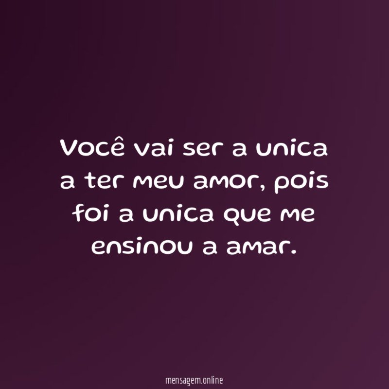 Você vai ser a unica a ter meu amor