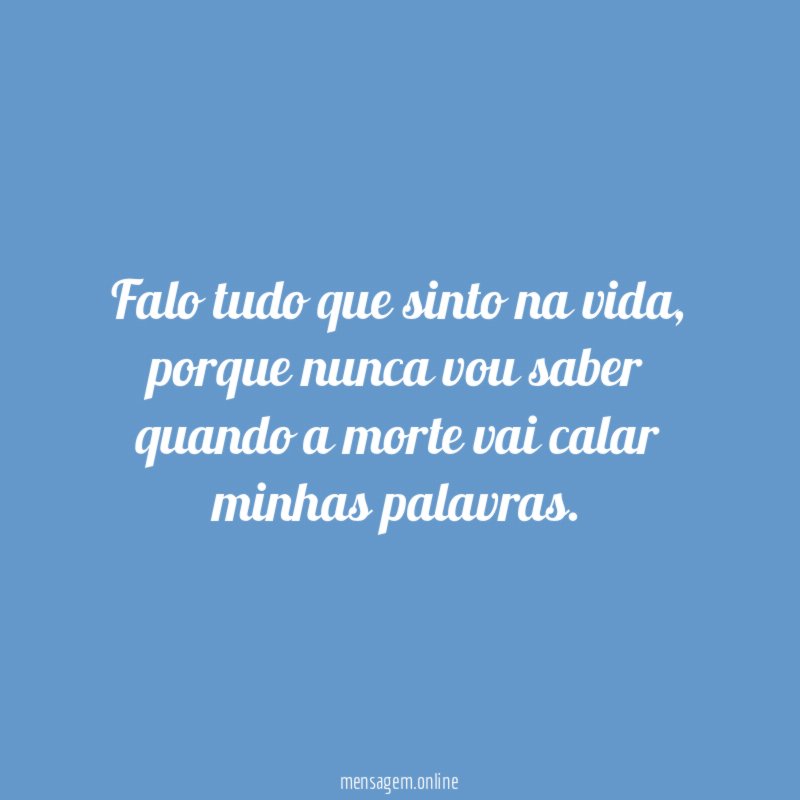 Falo tudo que sinto na vida