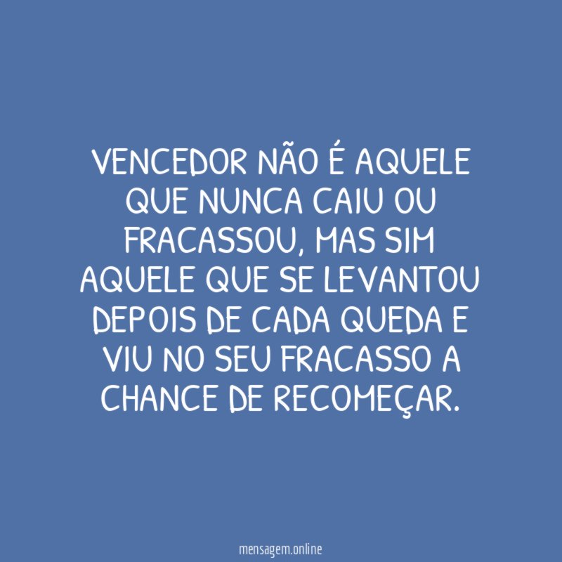 Vencedor não é aquele que nunca caiu ou fracassou