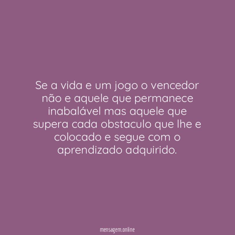 Se a vida e um jogo o vencedor