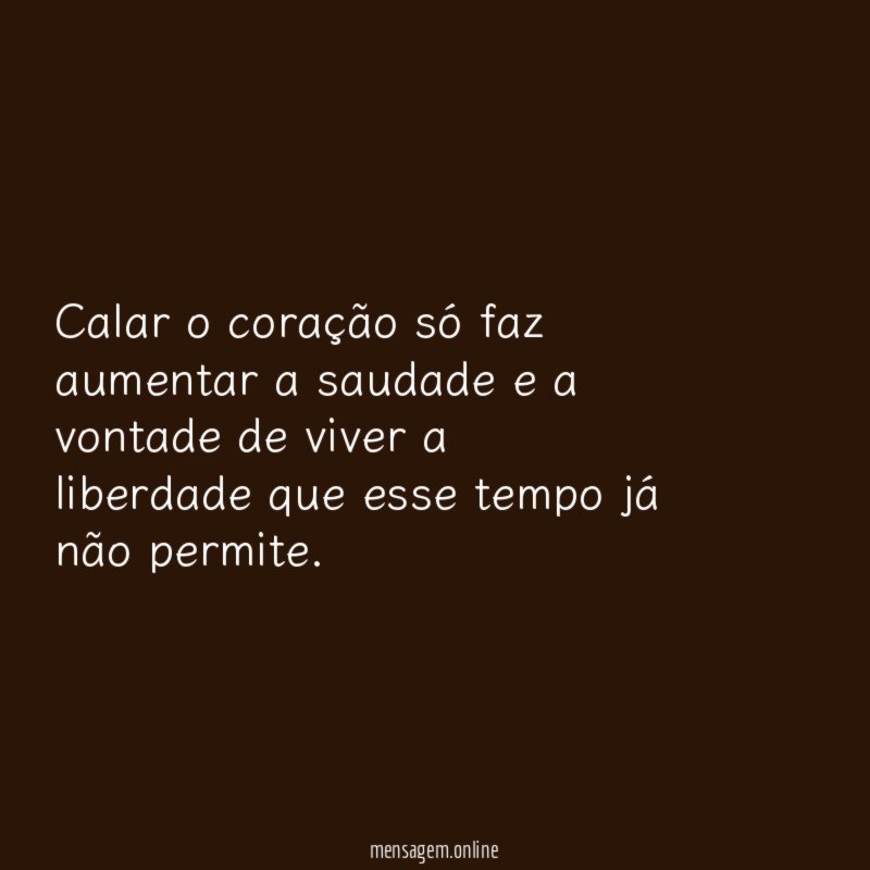 Calar o coração só faz aumentar a saudade