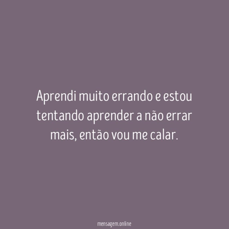 Aprendi muito errando e estou tentando aprender a não errar mais