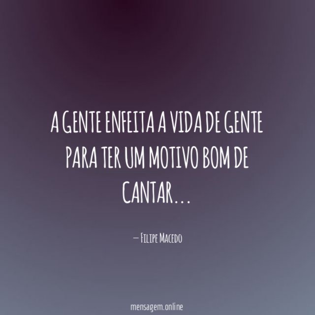 A gente enfeita a vida de gente para