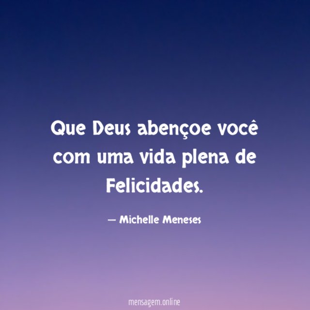 Que Deus abençoe você com uma vida plena de Felicidades