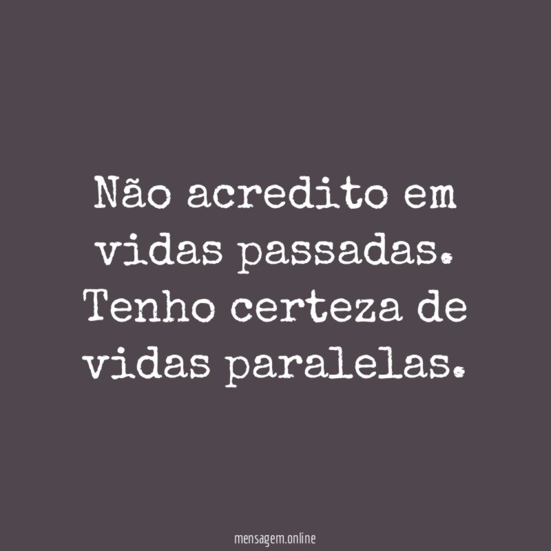 Não acredito em vidas passadas