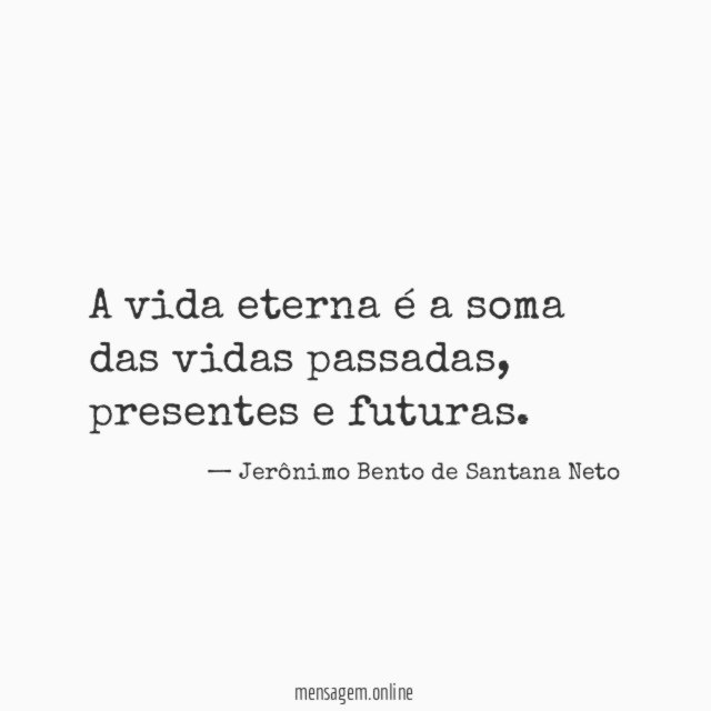 A vida eterna é a soma das vidas passadas
