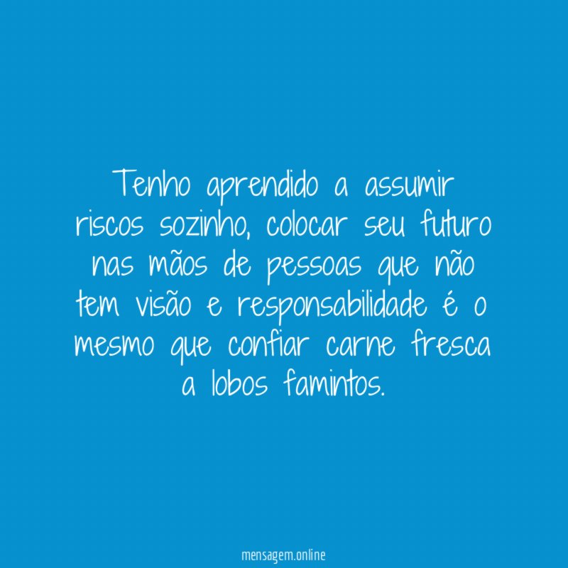 Tenho aprendido a assumir riscos sozinho