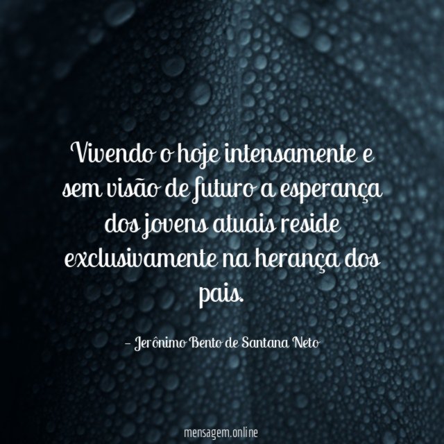 Vivendo o hoje intensamente e sem visão de