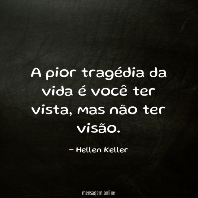 A pior tragédia da vida é você ter vista