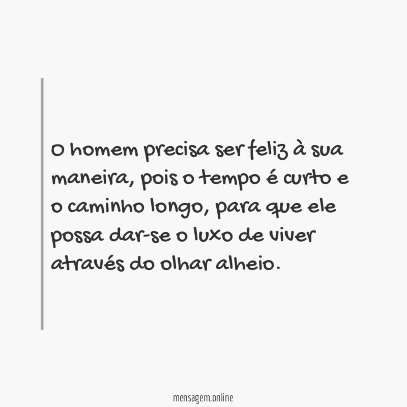 O homem precisa ser feliz à sua maneira