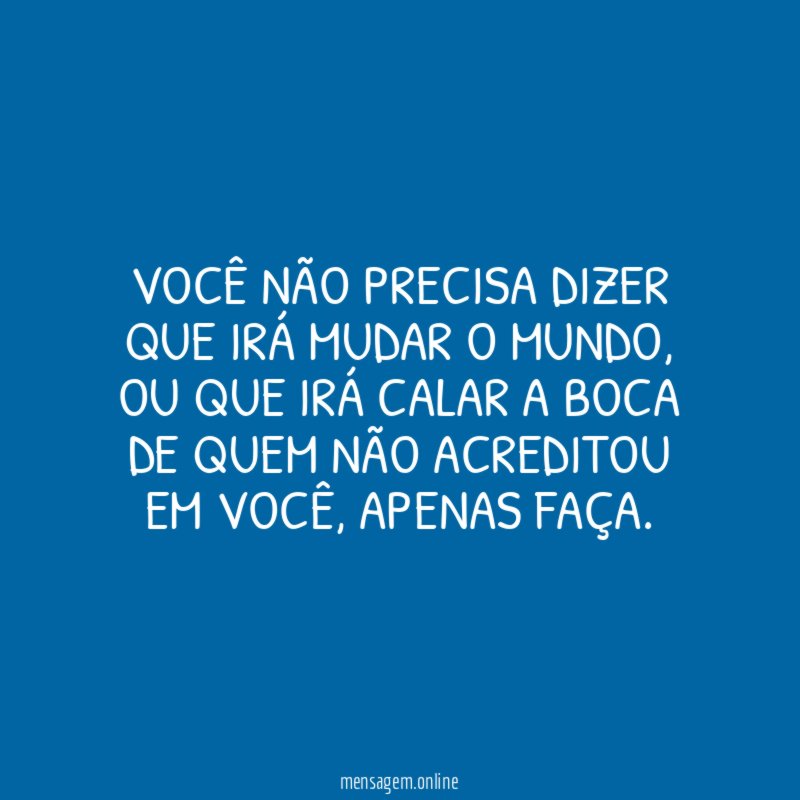 Você não precisa dizer que irá mudar o mundo