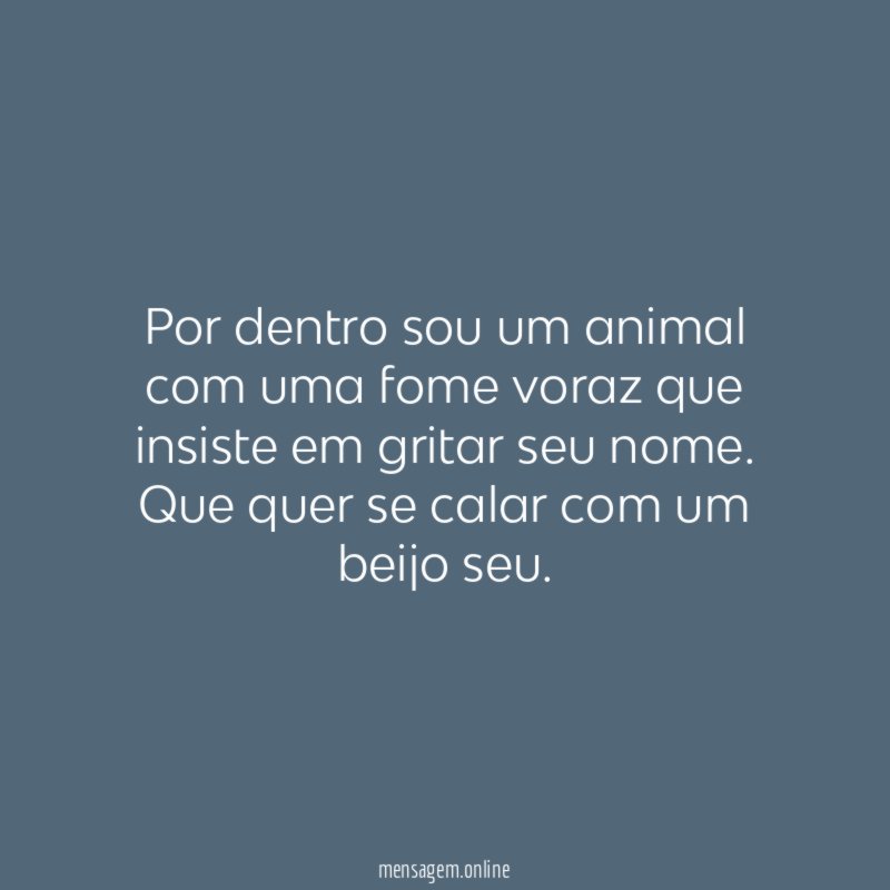 Por dentro sou um animal com uma fome