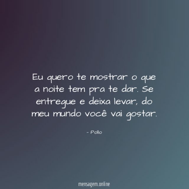 Eu quero te mostrar o que a noite tem pra te dar